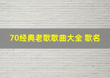 70经典老歌歌曲大全 歌名